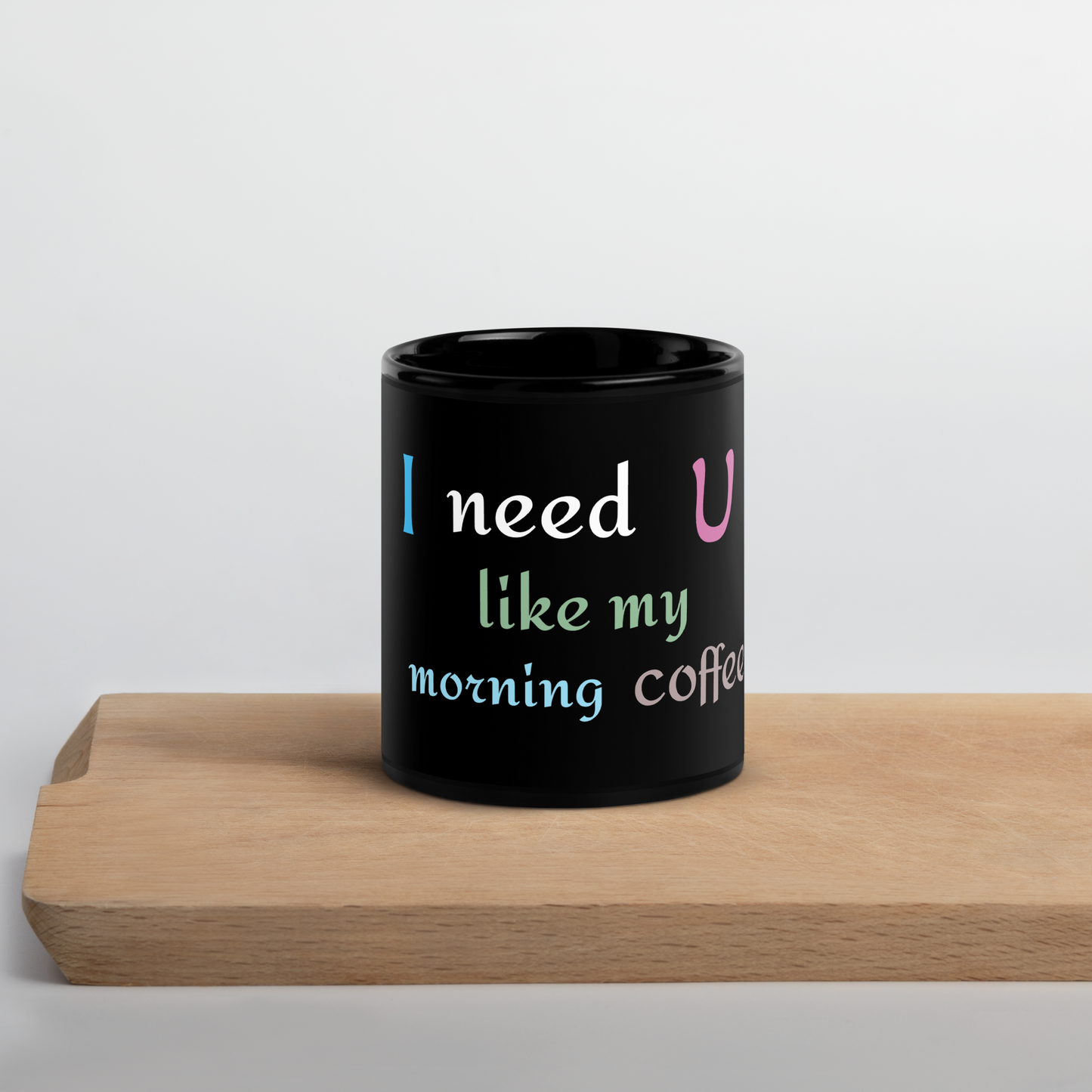 I need you , morning coffee, Black Glossy Mug