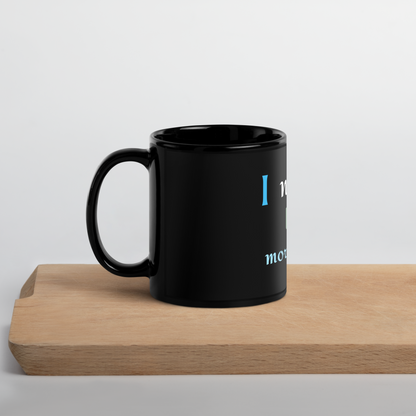 I need you , morning coffee, Black Glossy Mug