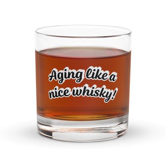 Aging like a nice whisky , Rocks glass